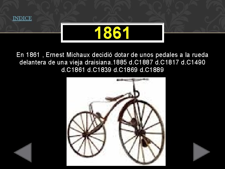 INDICE 1861 En 1861 , Ernest Michaux decidió dotar de unos pedales a la