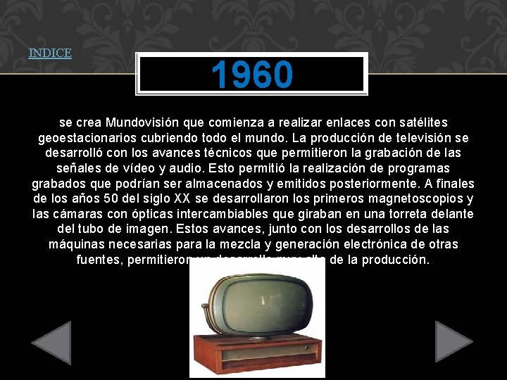 INDICE 1960 se crea Mundovisión que comienza a realizar enlaces con satélites geoestacionarios cubriendo