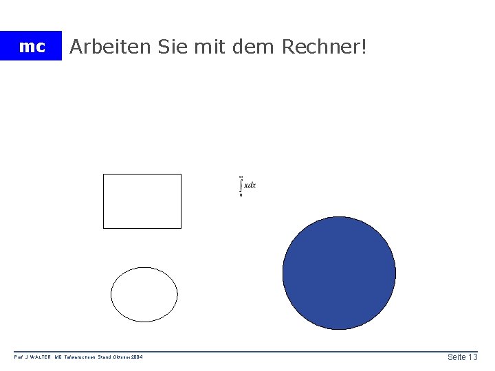 mc Arbeiten Sie mit dem Rechner! Prof. J. WALTER MC Tafelanschrieb Stand: Oktober 2004