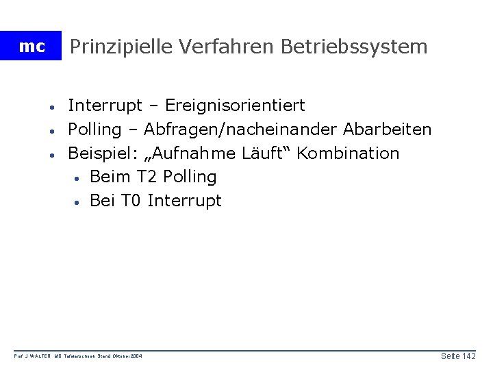 Prinzipielle Verfahren Betriebssystem mc · · · Interrupt – Ereignisorientiert Polling – Abfragen/nacheinander Abarbeiten