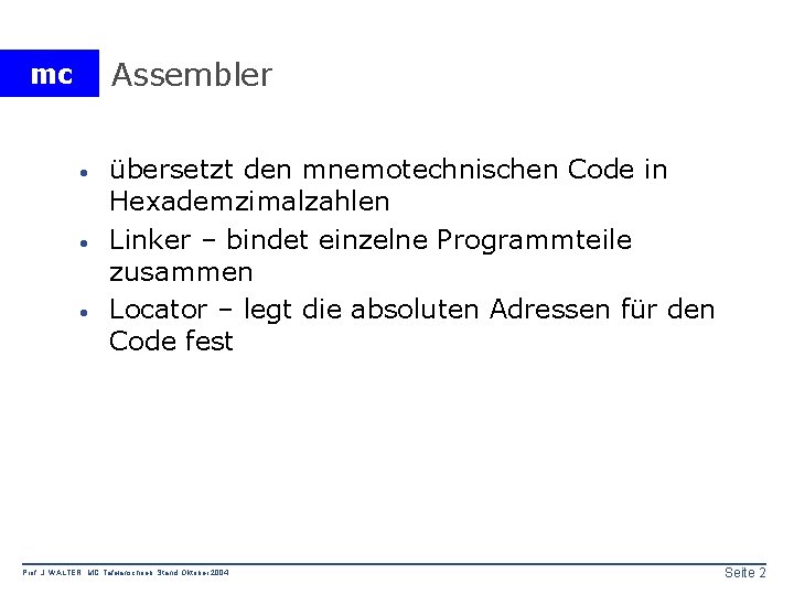 Assembler mc · · · übersetzt den mnemotechnischen Code in Hexademzimalzahlen Linker – bindet