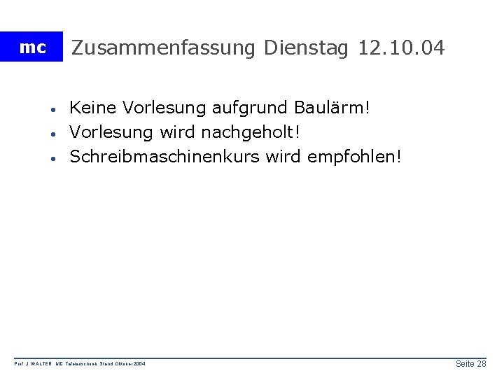 Zusammenfassung Dienstag 12. 10. 04 mc · · · Keine Vorlesung aufgrund Baulärm! Vorlesung