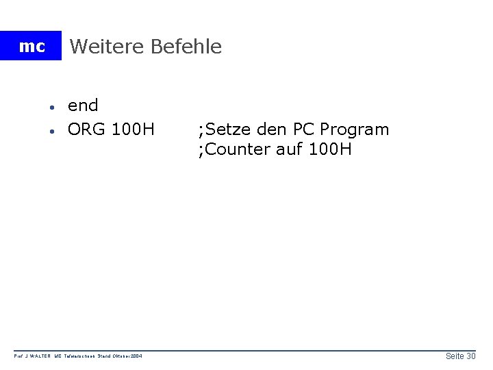 Weitere Befehle mc · · end ORG 100 H Prof. J. WALTER MC Tafelanschrieb