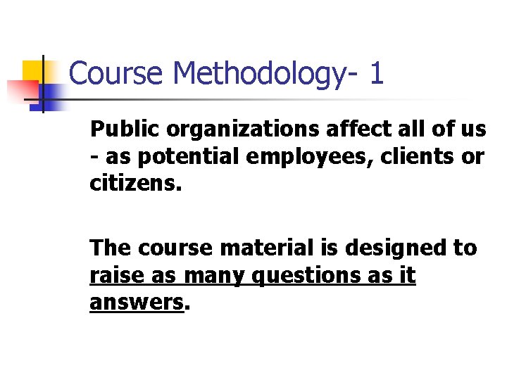 Course Methodology- 1 Public organizations affect all of us - as potential employees, clients