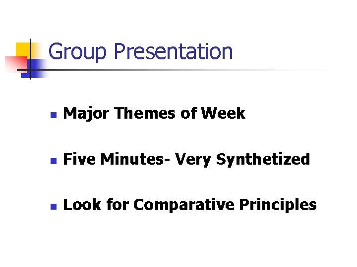 Group Presentation n Major Themes of Week n Five Minutes- Very Synthetized n Look