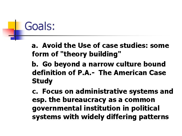 Goals: a. Avoid the Use of case studies: some form of "theory building" b.