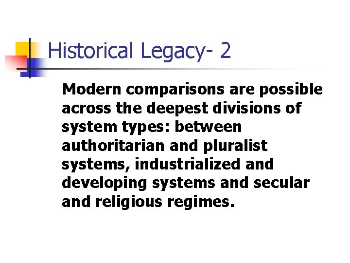 Historical Legacy- 2 Modern comparisons are possible across the deepest divisions of system types: