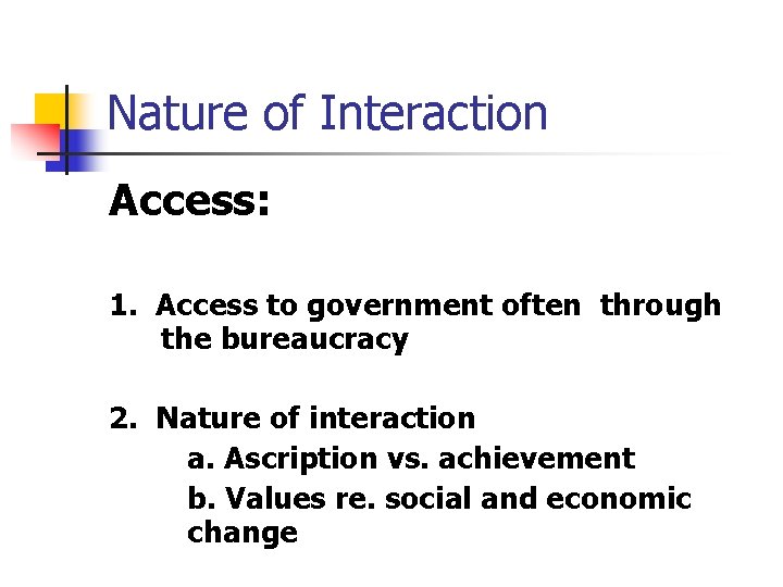 Nature of Interaction Access: 1. Access to government often through the bureaucracy 2. Nature