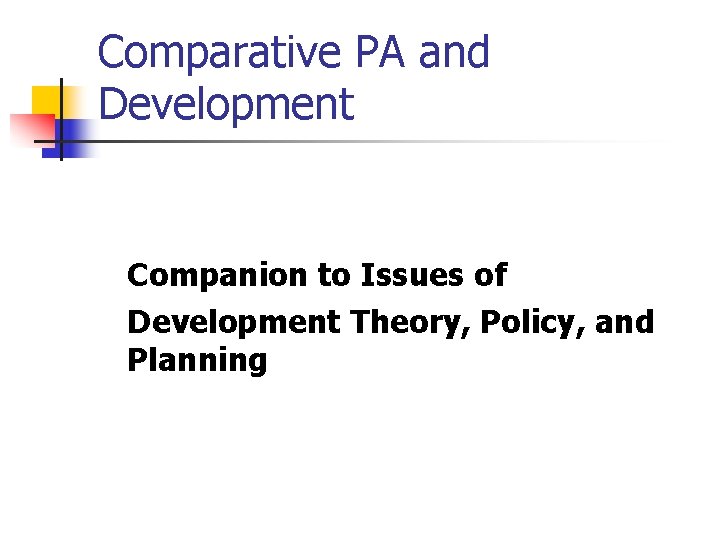 Comparative PA and Development Companion to Issues of Development Theory, Policy, and Planning 