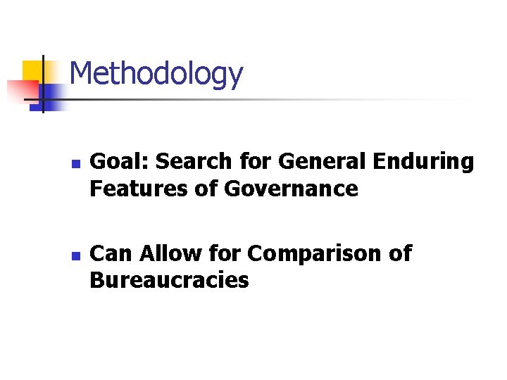 Methodology n n Goal: Search for General Enduring Features of Governance Can Allow for