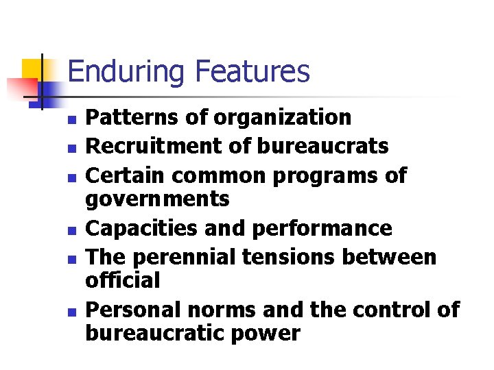 Enduring Features n n n Patterns of organization Recruitment of bureaucrats Certain common programs