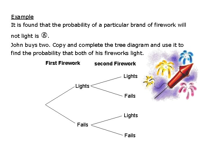 Example It is found that the probability of a particular brand of firework will Example It is found that the probability of a particular brand of firework will