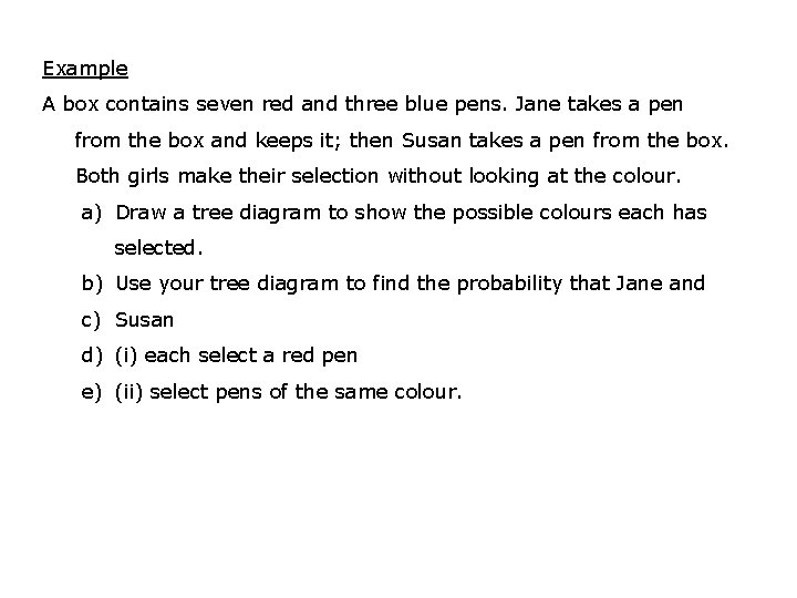 Example A box contains seven red and three blue pens. Jane takes a pen Example A box contains seven red and three blue pens. Jane takes a pen
