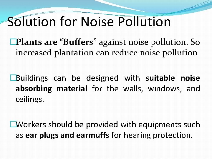 Solution for Noise Pollution �Plants are “Buffers” against noise pollution. So increased plantation can