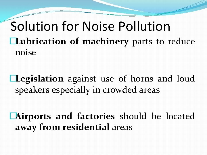 Solution for Noise Pollution �Lubrication of machinery parts to reduce noise �Legislation against use