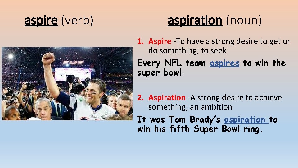 aspire (verb) aspiration (noun) 1. Aspire -To have a strong desire to get or