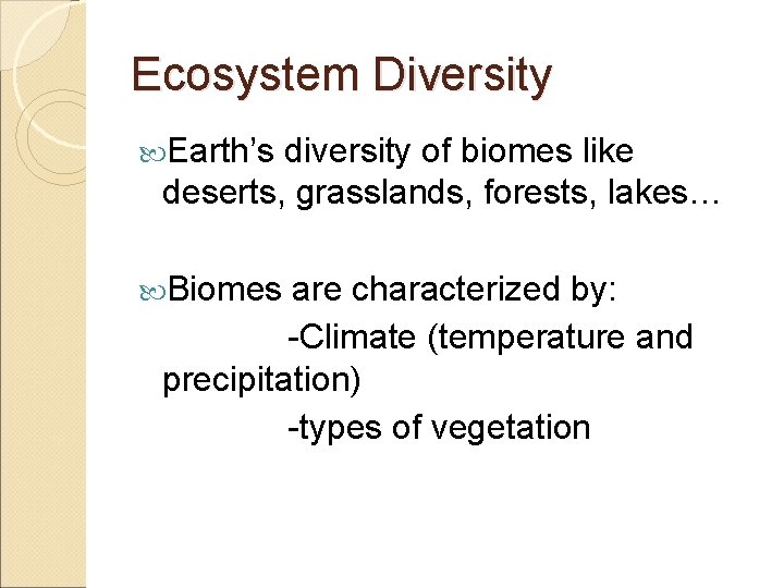 Ecosystem Diversity Earth’s diversity of biomes like deserts, grasslands, forests, lakes… Biomes are characterized