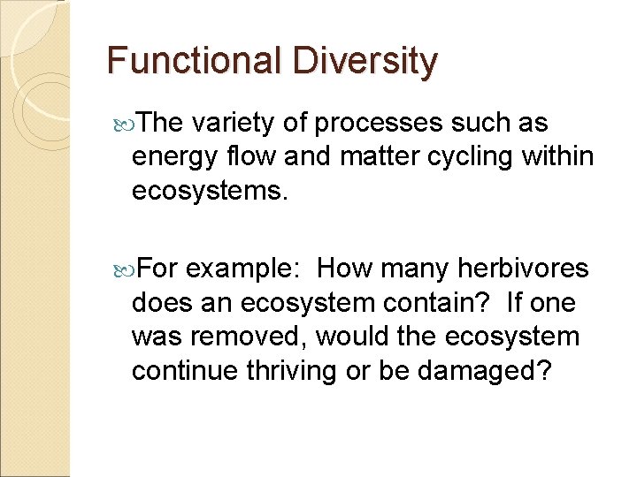 Functional Diversity The variety of processes such as energy flow and matter cycling within