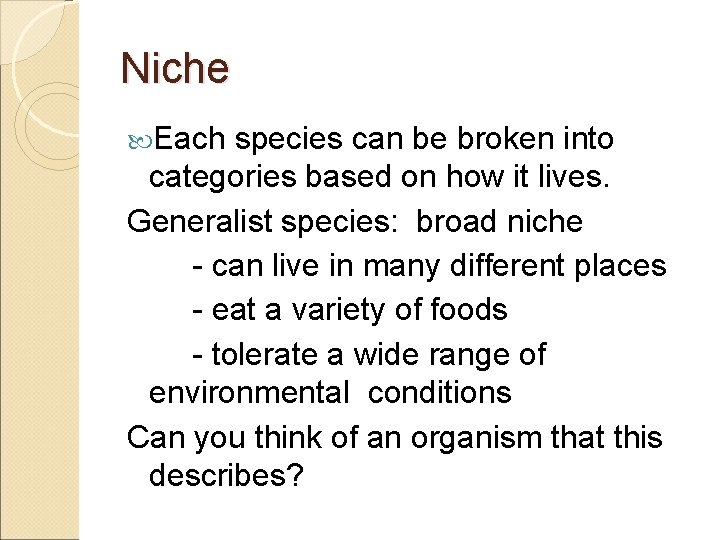 Niche Each species can be broken into categories based on how it lives. Generalist