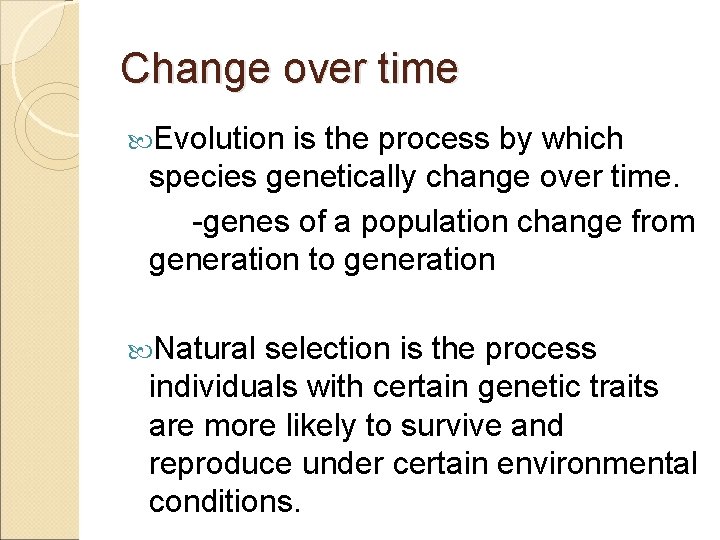 Change over time Evolution is the process by which species genetically change over time.