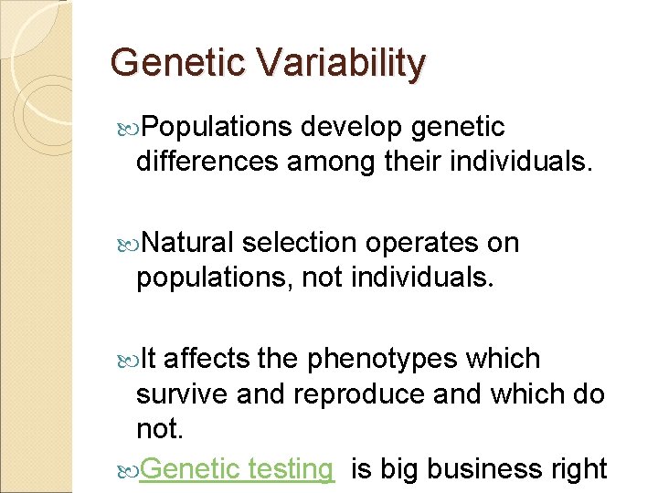 Genetic Variability Populations develop genetic differences among their individuals. Natural selection operates on populations,
