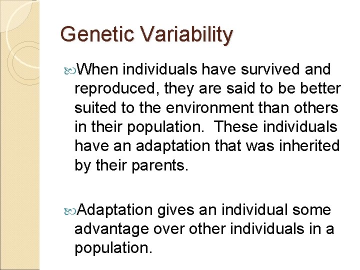 Genetic Variability When individuals have survived and reproduced, they are said to be better