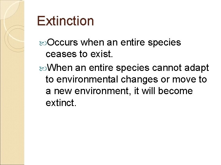 Extinction Occurs when an entire species ceases to exist. When an entire species cannot