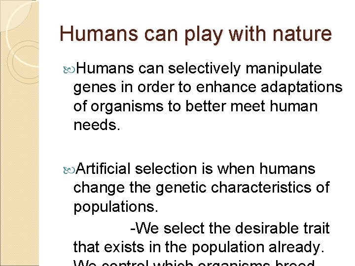 Humans can play with nature Humans can selectively manipulate genes in order to enhance