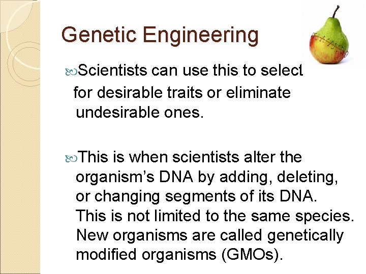 Genetic Engineering Scientists can use this to select for desirable traits or eliminate undesirable