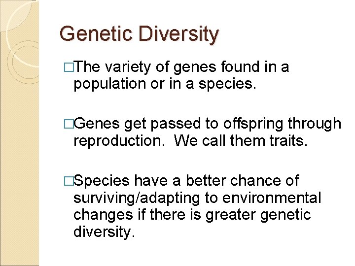 Genetic Diversity �The variety of genes found in a population or in a species.