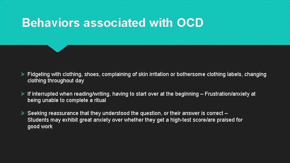 Behaviors associated with OCD Ø Fidgeting with clothing, shoes, complaining of skin irritation or