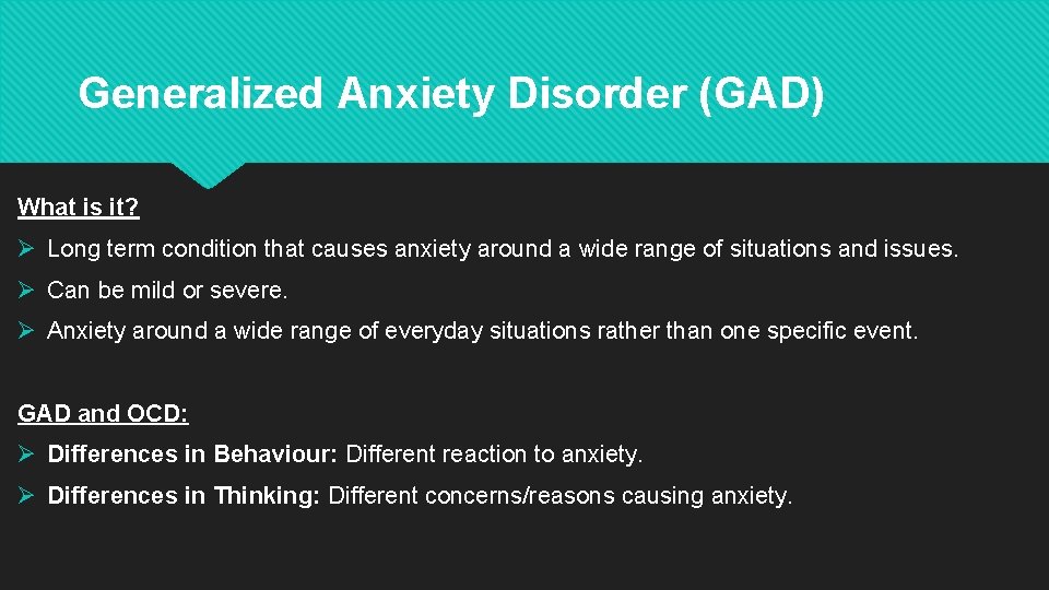Generalized Anxiety Disorder (GAD) What is it? Ø Long term condition that causes anxiety