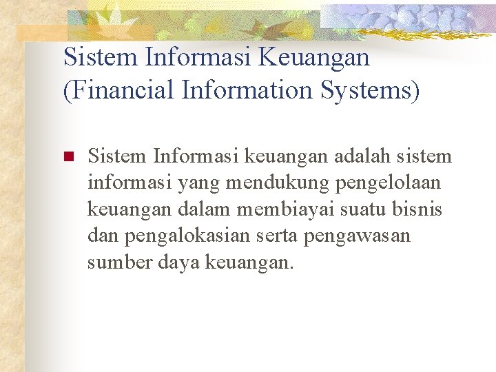 Sistem Informasi Keuangan (Financial Information Systems) n Sistem Informasi keuangan adalah sistem informasi yang