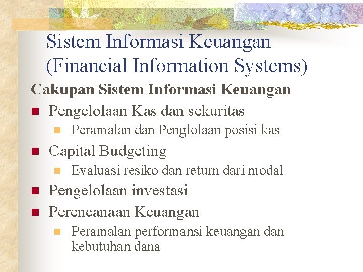 Sistem Informasi Keuangan (Financial Information Systems) Cakupan Sistem Informasi Keuangan n Pengelolaan Kas dan