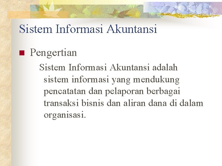 Sistem Informasi Akuntansi n Pengertian Sistem Informasi Akuntansi adalah sistem informasi yang mendukung pencatatan