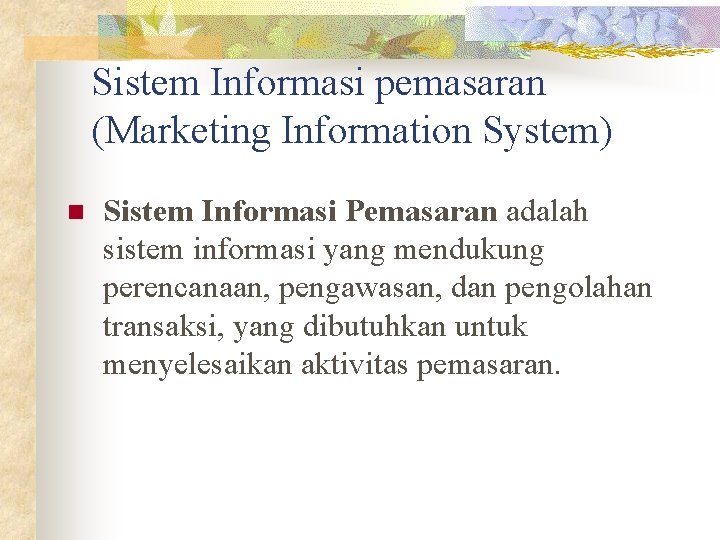 Sistem Informasi pemasaran (Marketing Information System) n Sistem Informasi Pemasaran adalah sistem informasi yang