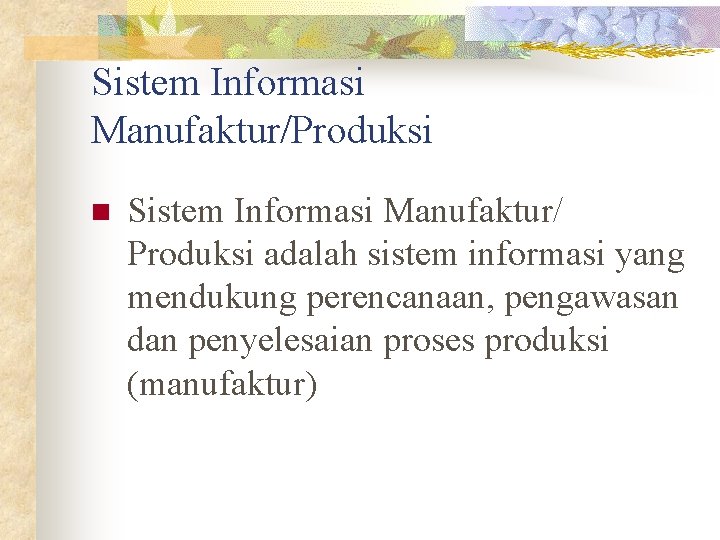 Sistem Informasi Manufaktur/Produksi n Sistem Informasi Manufaktur/ Produksi adalah sistem informasi yang mendukung perencanaan,