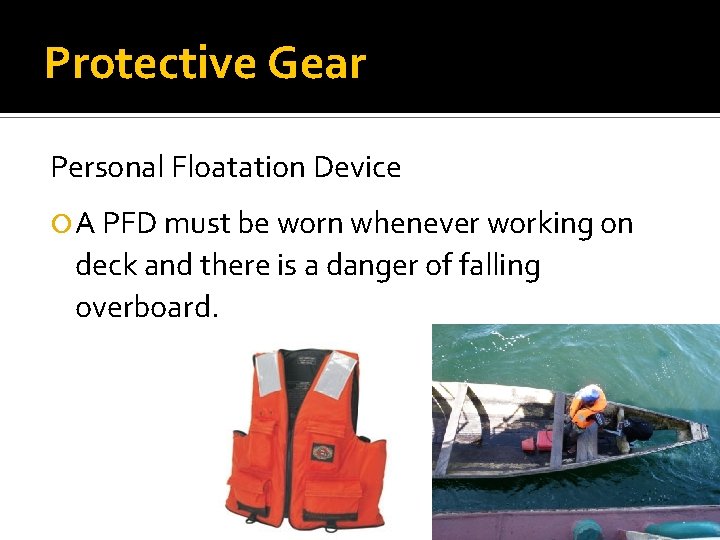 Protective Gear Personal Floatation Device A PFD must be worn whenever working on deck