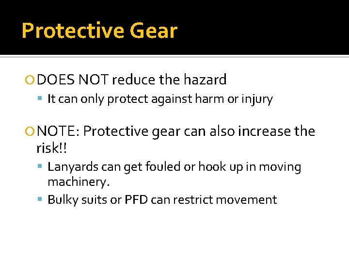 Protective Gear DOES NOT reduce the hazard It can only protect against harm or