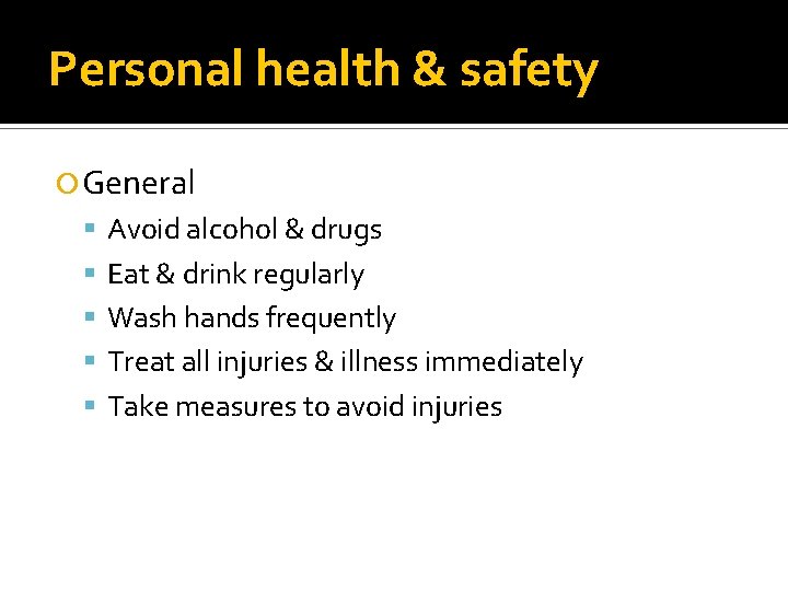 Personal health & safety General Avoid alcohol & drugs Eat & drink regularly Wash