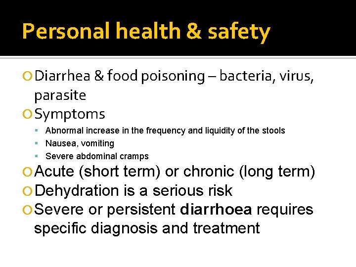 Personal health & safety Diarrhea & food poisoning – bacteria, virus, parasite Symptoms Abnormal