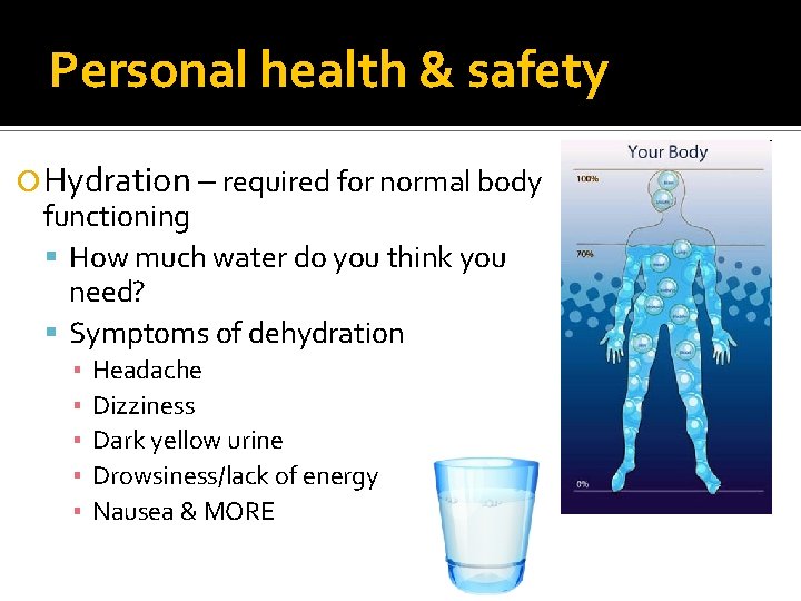 Personal health & safety Hydration – required for normal body functioning How much water