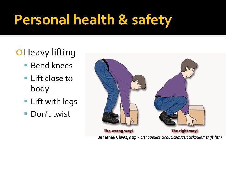 Personal health & safety Heavy lifting Bend knees Lift close to body Lift with