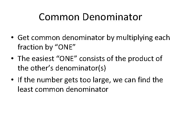 Common Denominator • Get common denominator by multiplying each fraction by “ONE” • The