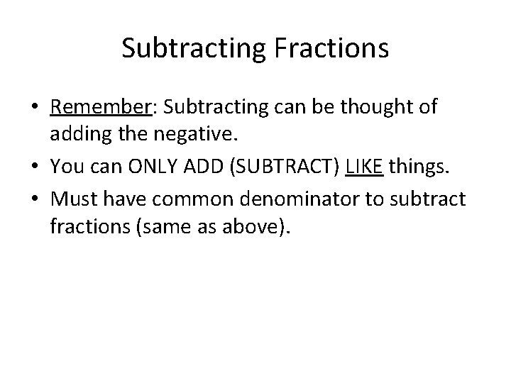 Subtracting Fractions • Remember: Subtracting can be thought of adding the negative. • You
