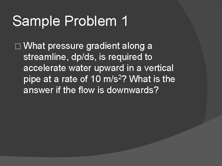 Sample Problem 1 � What pressure gradient along a streamline, dp/ds, is required to