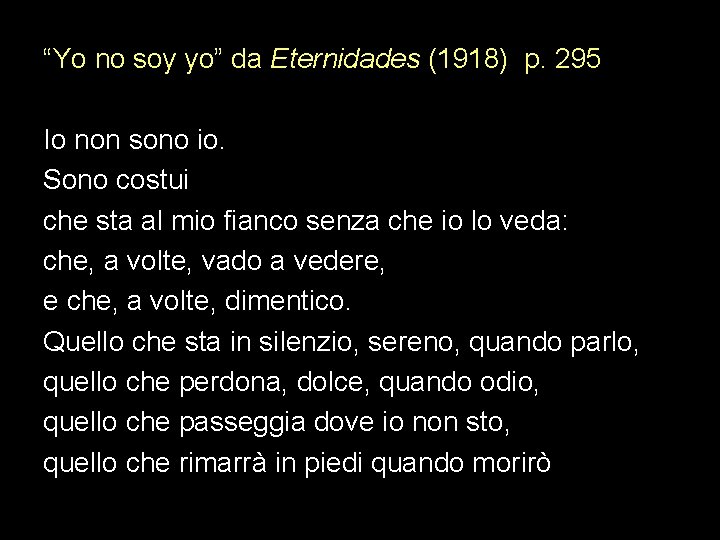 “Yo no soy yo” da Eternidades (1918) p. 295 Io non sono io. Sono