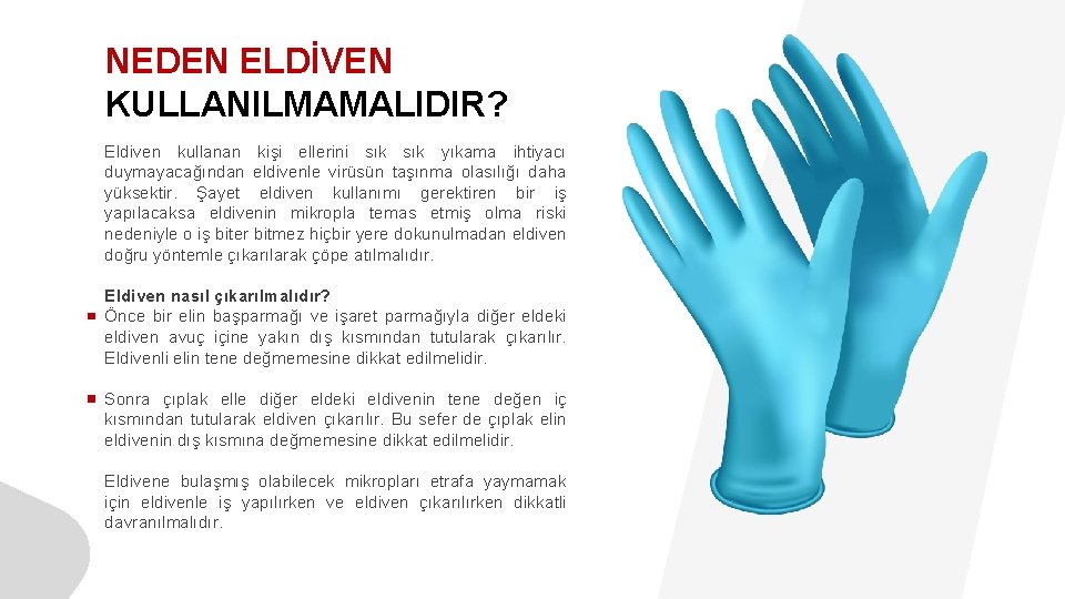 NEDEN ELDİVEN KULLANILMAMALIDIR? Eldiven kullanan kişi ellerini sık yıkama ihtiyacı duymayacağından eldivenle virüsün taşınma