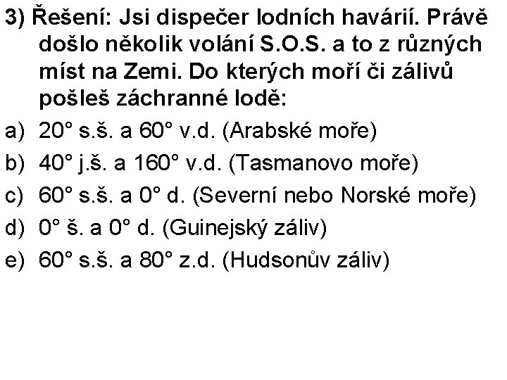 3) Řešení: Jsi dispečer lodních havárií. Právě došlo několik volání S. O. S. a