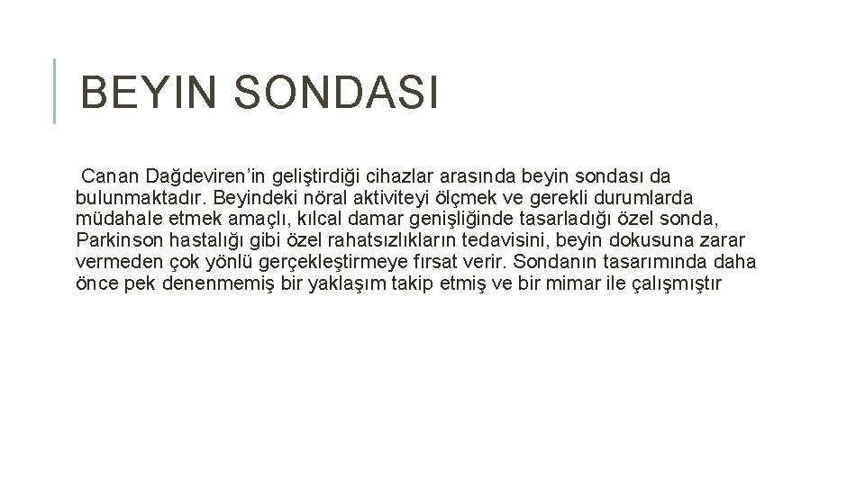 BEYIN SONDASI Canan Dağdeviren’in geliştirdiği cihazlar arasında beyin sondası da bulunmaktadır. Beyindeki nöral aktiviteyi